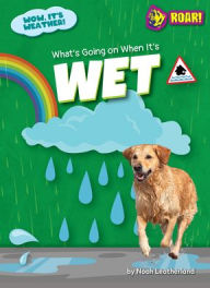 Title: What's Going on When It's Wet, Author: Noah Leatherland
