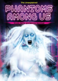 Title: Phantoms Among Us: Ghosts, Spirits, and Spectral Hauntings, Author: Stuart Webb