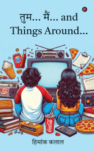 Title: Tum... Mein... and Things Around..., Author: Himank Kalal