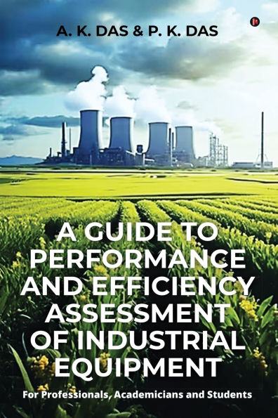 A Guide to Performance and Efficiency Assessment of Industrial Equipment: For Professionals, Academicians and Students