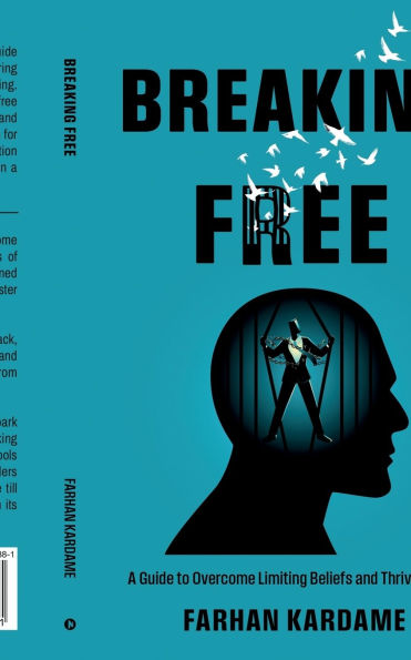 Breaking Free: A Guide to Overcome Limiting Beliefs and Thrive in Life
