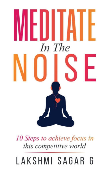 Meditate in the Noise: 10 Steps to Achieve Focus in this Competitive World(Best Motivational Books for Personal Development)