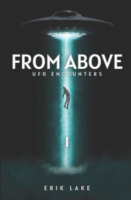 Title: From Above: UFO Encounters: Volume 1, Author: Erik Lake