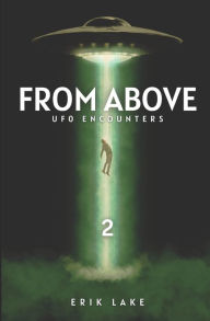 Title: From Above: UFO Encounters: Volume 2, Author: Erik Lake