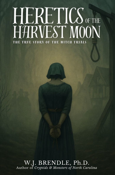 Heretics of the Harvest Moon: The True Story of the Witch Trials