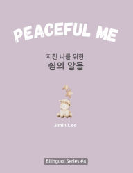 Title: Peaceful Me (지친 나를 위한 위로의 말들): Korean English Bilingual Book for Adults, Author: Jimin Lee