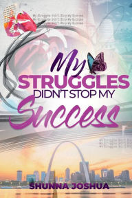 Title: My Struggles Didn't Stop My Success, Author: Shunna Joshua