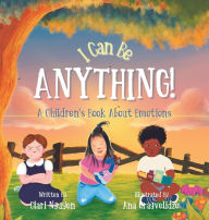 Title: I Can Be Anything! A Children's Book About Emotions, Author: Clari Nguyen