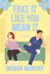 Title: Fake It Like You Mean It: A Novel, Author: Megan Murphy