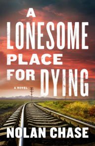 Title: A Lonesome Place for Dying: A Novel, Author: Nolan Chase