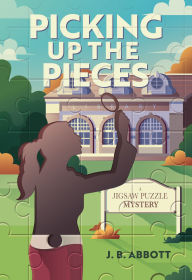 Title: Picking Up the Pieces: A Jigsaw Puzzle Mystery, Author: J. B. Abbott