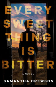 Title: Every Sweet Thing is Bitter: A Novel, Author: Samantha Crewson