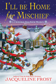 Title: I'll Be Home for Mischief: A Christmas Tree Farm Mystery, Author: Jacqueline Frost