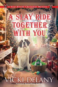Title: A Slay Ride Together With You: A Year-Round Christmas Mystery, Author: Vicki Delany