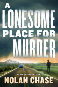 Title: A Lonesome Place for Murder: An Ethan Brand Mystery, Author: Nolan Chase