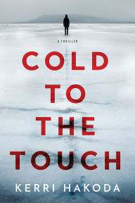 Title: Cold to the Touch: A Thriller, Author: Kerri Hakoda
