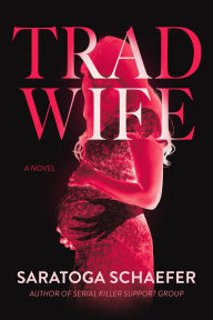 Title: Trad Wife: A Novel, Author: Saratoga Schaefer