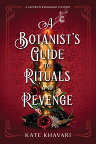 Title: A Botanist's Guide to Rituals and Revenge: A Saffron Everleigh Mystery, Author: Kate Khavari