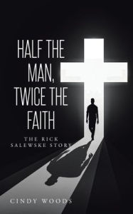 Title: Half the Man, Twice the Faith: The Rick Salewske Story, Author: Cindy Woods