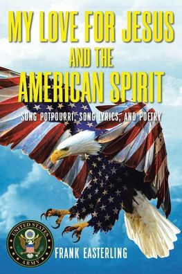 My Love for Jesus and the American Spirit: Song Potpourri, Lyrics, Poetry