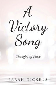 Title: A Victory Song: Thoughts of Peace, Author: Sarah Dickens