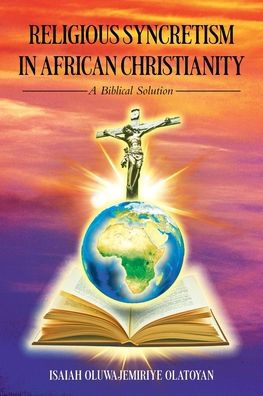 Religious Syncretism African Christianity: A Biblical Solution