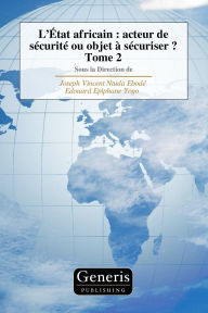Title: L'ï¿½tat africain: acteur de sï¿½curitï¿½ ou objet ï¿½ sï¿½curiser ? Tome 2, Author: Edouard Epiphane Yogo