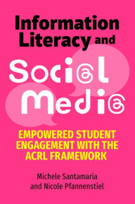 Title: Information Literacy and Social Media: Empowered Student Engagement with the ACRL Framework, Author: Michele Santamaria