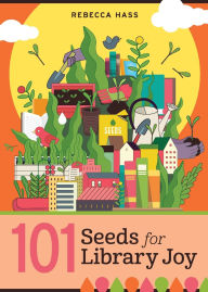Title: 101 Seeds for Library Joy, Author: Rebecca Hass