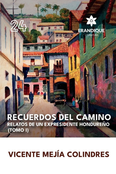 Recuerdos del Camino: Relatos de un expresidente hondureï¿½o (Tomo I)