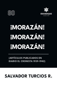 Title: ï¿½Morazï¿½n! ï¿½Morazï¿½n! ï¿½Morazï¿½n! (Artï¿½culos publicados en Diario El Cronista 1939-1942), Author: Salvador Turcios R