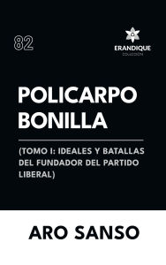 Title: Policarpo Bonilla: (Tomo I: Ideales y batallas del fundador del Partido Liberal), Author: Aro Sanso