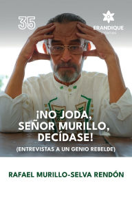 Title: Ã¯Â¿Â½No joda, seÃ¯Â¿Â½or Murillo, decÃ¯Â¿Â½dase! (Entrevistas a un genio rebelde), Author: Rafael Murillo-Selva RendÃÂÂn