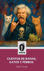 Title: Cuentos de ranas, gatos y perros, Author: Mark Twain
