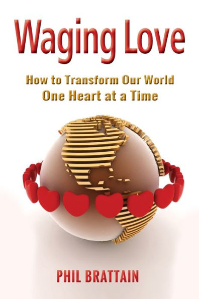 Waging Love: How to Transform Our World One Heart at a Time