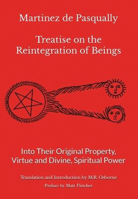 Martinez de Pasqually - Treatise on the Reintegration of Beings Into Their Original Property, Virtue and Divine, Spiritual Power