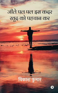 Title: Jeele Pal Pal Iss Kadar Khud Ko Pehchan Kar, Author: Vikash Kumar