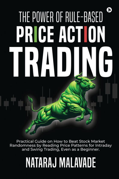 The Power of Rule-Based Price Action Trading: Practical Guide on How to Beat Stock Market Randomness by Reading Price Patterns for Intraday and Swing Trading, Even as a Beginner.