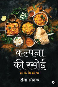 Title: Kalpana Ki Rasoi: Swaad ke Rahasya / स्वाद के रहस्य, Author: Reena Mittal