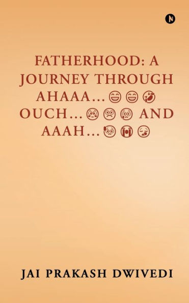 Fatherhood: A Journey Through Ahaaa...Ouch...and Aaah...