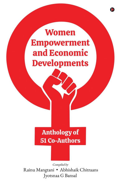 Women Empowerment and Economic Developments: Anthology of 51 Co-Authors: Discover the 7 Secrets to Transform into a Life Champion!