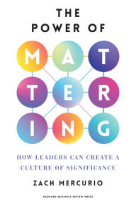 Title: The Power of Mattering: How Leaders Can Create a Culture of Significance, Author: Zach Mercurio