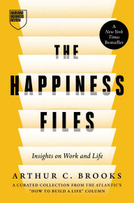 Title: The Happiness Files: Insights on Work and Life by Arthur C. Brooks, Author: Arthur C. Brooks