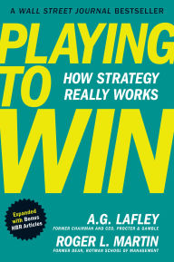 Title: Playing to Win, Expanded with Bonus HBR Articles: How Strategy Really Works, Author: A.G. Lafley