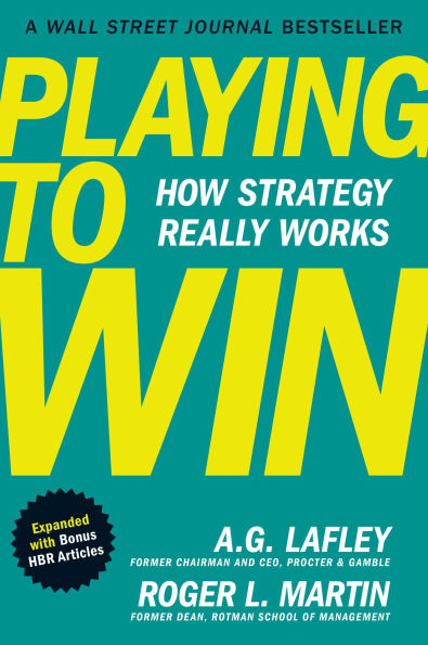 Playing to Win, Expanded with Bonus HBR Articles: How Strategy Really Works