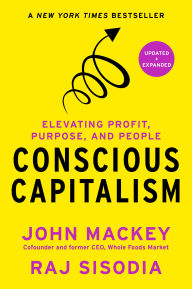 Title: Conscious Capitalism, Updated and Expanded: Elevating Profit, Purpose, and People, Author: John Mackey