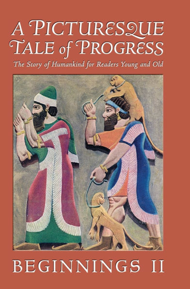 A Picturesque Tale of Progress: The Story of Humankind for Readers Young and Old: Beginnings II