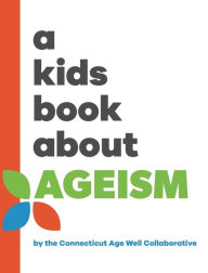 Title: A Kids Book About Ageism, Author: The Connecticut Age Well Collaborative