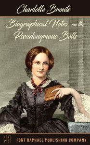 Title: Biographical Notes on the Pseudonymous Bells - Unabridged, Author: Charlotte Brontë