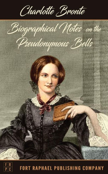 Biographical Notes on the Pseudonymous Bells - Unabridged